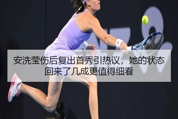 安洗莹伤后复出首秀引热议，她的状态回来了几成更值得细看
